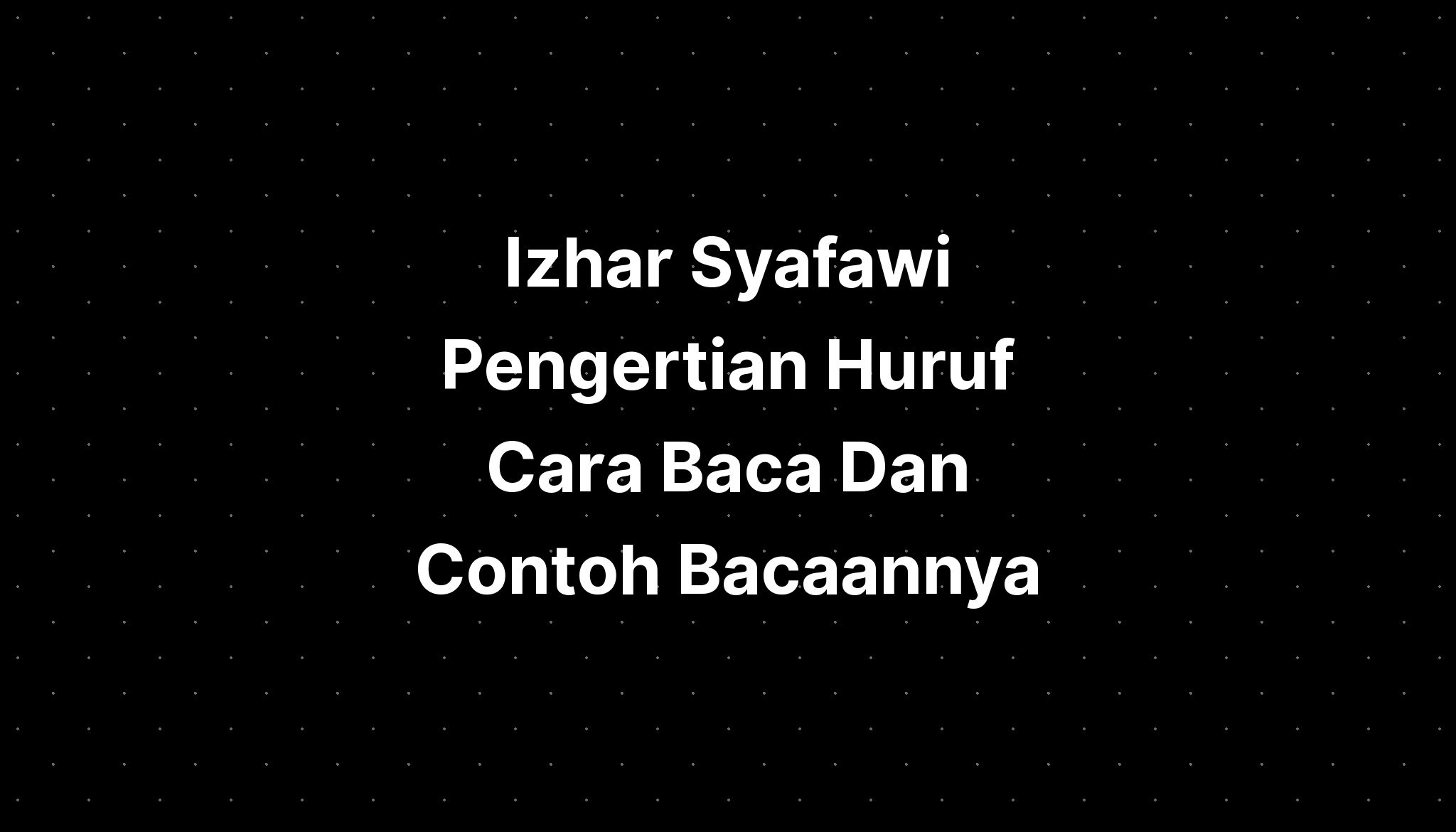 Izhar Syafawi Pengertian Huruf Cara Baca Dan Contoh Bacaannya - IMAGESEE